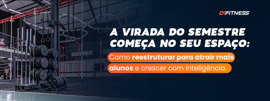 A virada do semestre começa no seu espaço: como reestruturar para atrair mais alunos e crescer com inteligência - D1Fitness