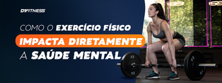 Como o exercício físico impacta diretamente a saúde mental