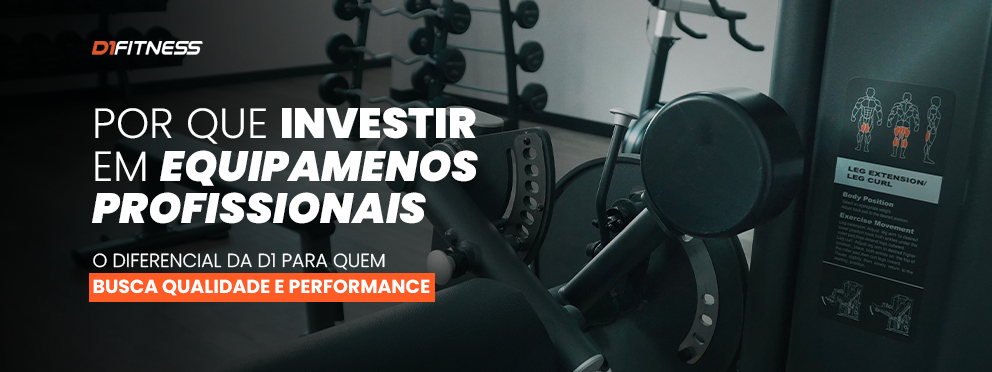 Por que investir em equipamentos profissionais para treinamento físico - D1Fitness